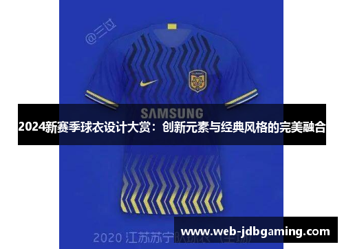 2024新赛季球衣设计大赏：创新元素与经典风格的完美融合