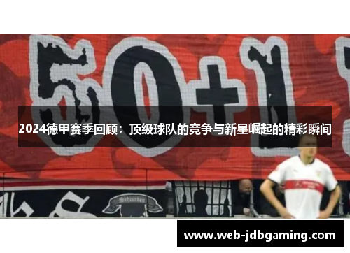 2024德甲赛季回顾：顶级球队的竞争与新星崛起的精彩瞬间