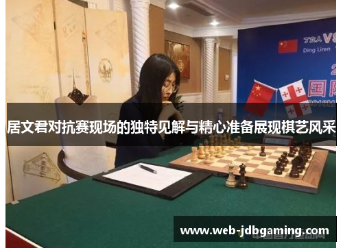 居文君对抗赛现场的独特见解与精心准备展现棋艺风采