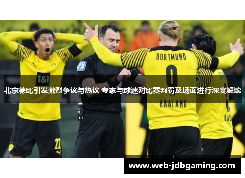 北京德比引发激烈争议与热议 专家与球迷对比赛判罚及场面进行深度解读