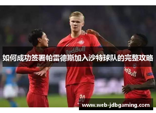 如何成功签署帕雷德斯加入沙特球队的完整攻略
