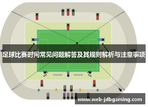 足球比赛时间常见问题解答及其规则解析与注意事项