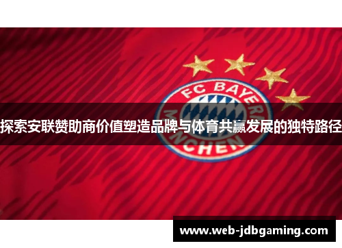 探索安联赞助商价值塑造品牌与体育共赢发展的独特路径 探索安联赞助商价值塑造品牌与体育共赢发展的独特路径